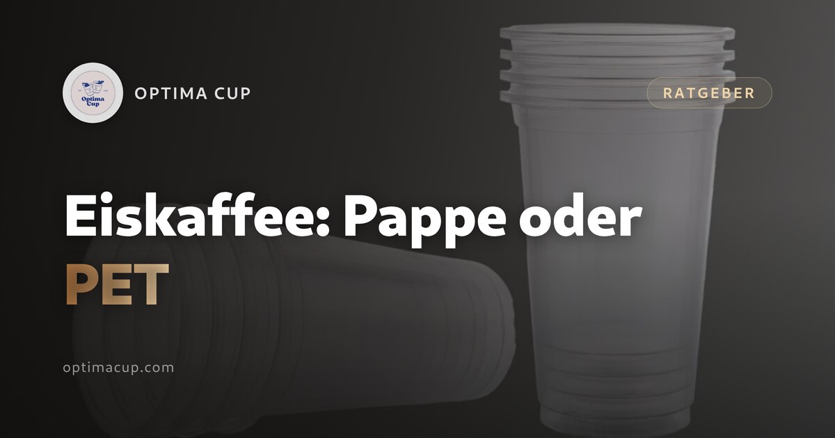 Becher für Eiskaffee: Pappe oder PET - Randdurchmesser, Barriere und Deckelfamilien im Vergleich