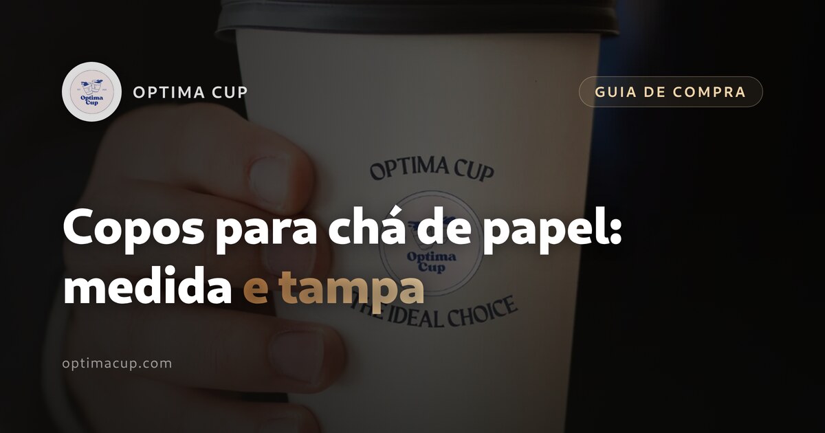Copos para chá de papel: medida, revestimento e tampa