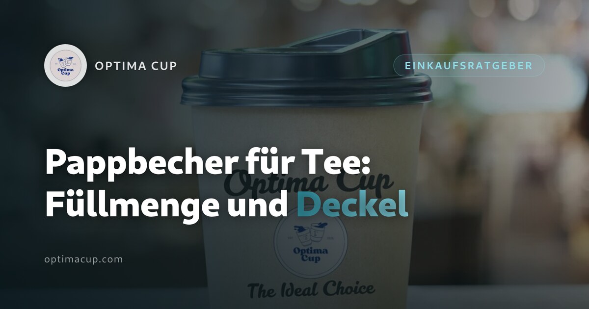Pappbecher für Tee: Füllmenge, Beschichtung, Deckel