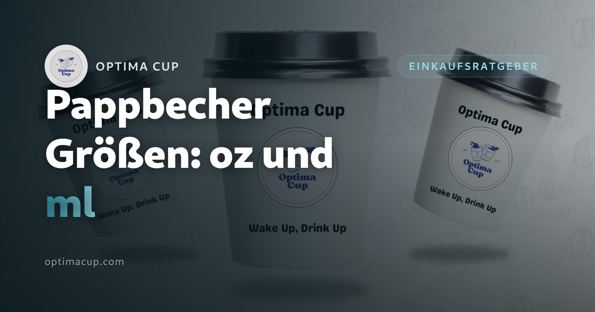 Pappbecher Größen: oz und ml richtig vergleichen — Größentabelle mit Füllvolumen, Höhe und Randdurchmesser