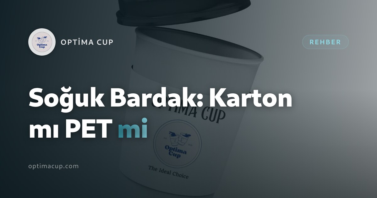 Soğuk İçecek Bardağı: Karton mı PET mi - ağız çapı, bariyer ve kapak ailesi karşılaştırması