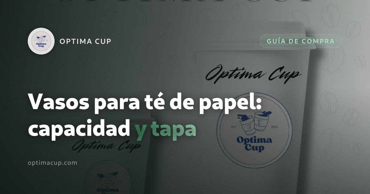 Vasos para té de papel: capacidad, capa y tapa